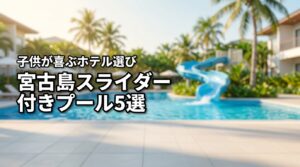 宮古島でスライダー付きプールのあるホテル、子供連れにおすすめは？